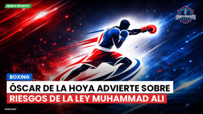 MMA Podcast: Boxing : Óscar de la Hoya advierte sobre riesgos de la Ley Muhammad Ali
