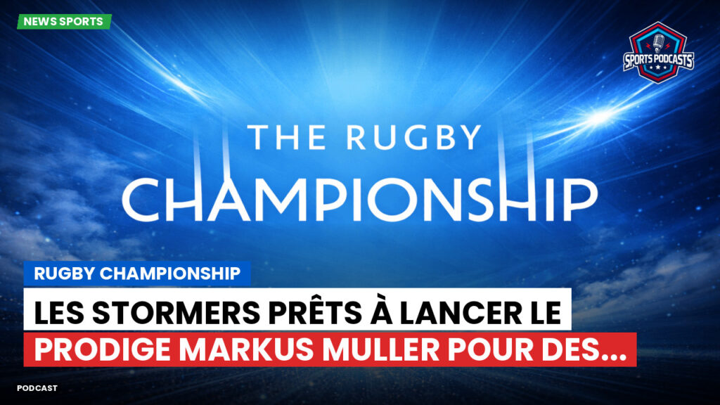 Rugby Championship Podcast: Rugby Championship : Les Stormers prêts à lancer le prodige Markus Muller pour des...
