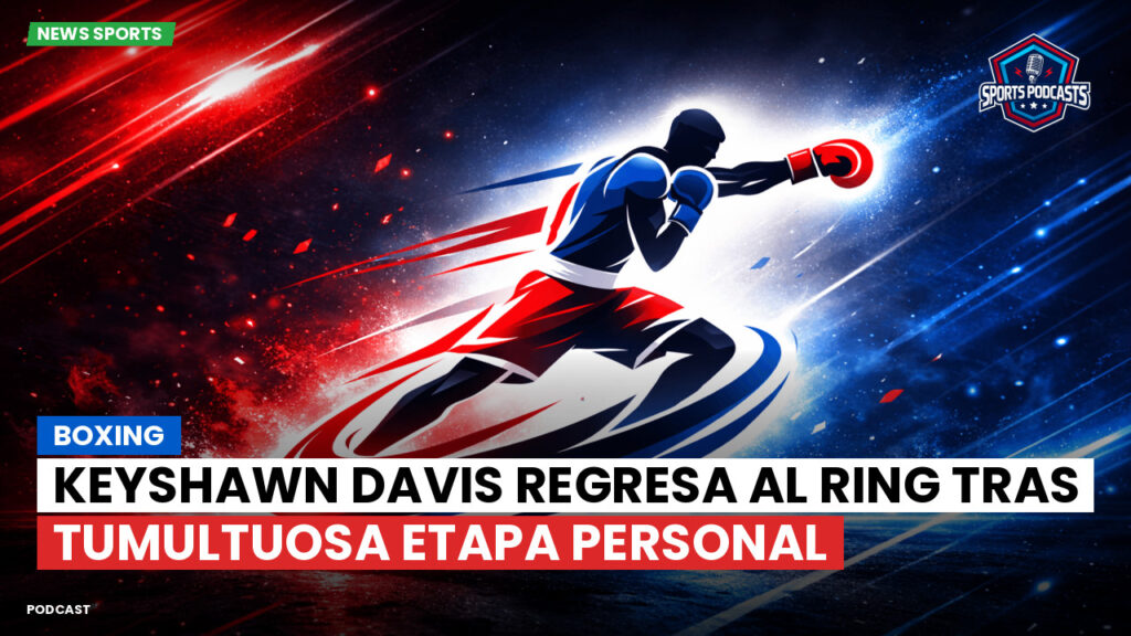 Boxe Podcast: Boxing : Keyshawn Davis regresa al ring tras tumultuosa etapa personal