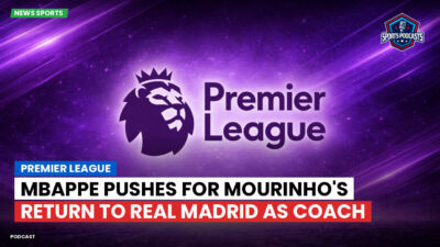 Premier League Podcast: Premier League : Mbappe pushes for Mourinho's return to Real Madrid as coach