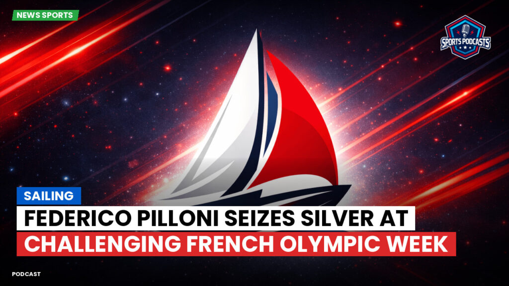 Sailing Podcast: Federico Pilloni Seizes Silver at Challenging French Olympic Week