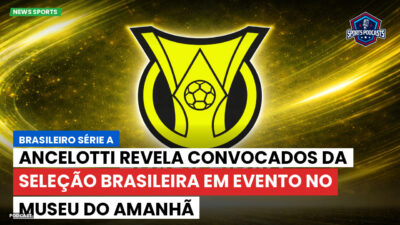 Brasileirão Série A Podcast: Ancelotti revela convocados da Seleção Brasileira em evento no Museu do Amanhã