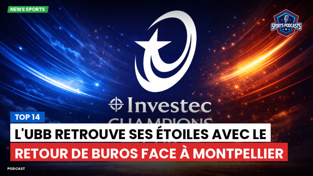 Champions Cup Podcast: Top 14 : L'UBB retrouve ses étoiles avec le retour de Buros face à Montpellier