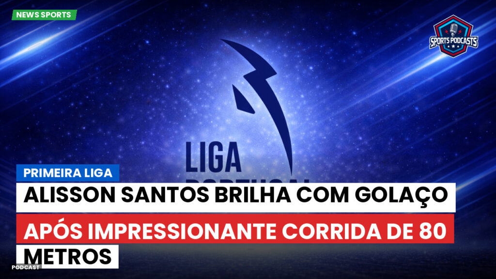 Primeira Liga Podcast: Primeira Liga : Alisson Santos brilha com golaço após impressionante corrida de 80 metros