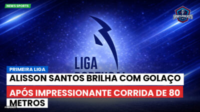 Primeira Liga Podcast: Primeira Liga : Alisson Santos brilha com golaço após impressionante corrida de 80 metros