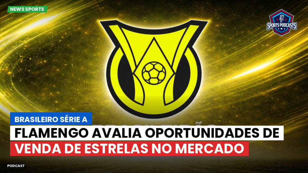 Brasileiro Serie A Podcast: Flamengo avalia oportunidades de venda de estrelas no mercado