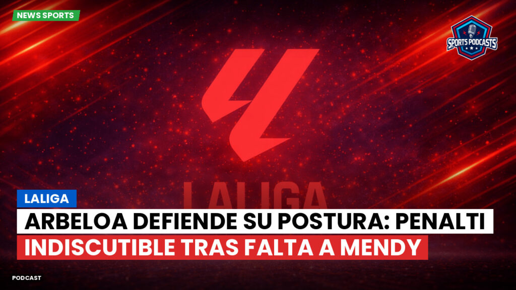 Laliga Podcast: LaLiga : Arbeloa defiende su postura: penalti indiscutible tras falta a Mendy