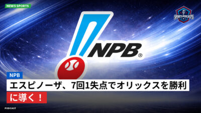 NPB Podcast: NPB : エスピノーザ、7回1失点でオリックスを勝利に導く！