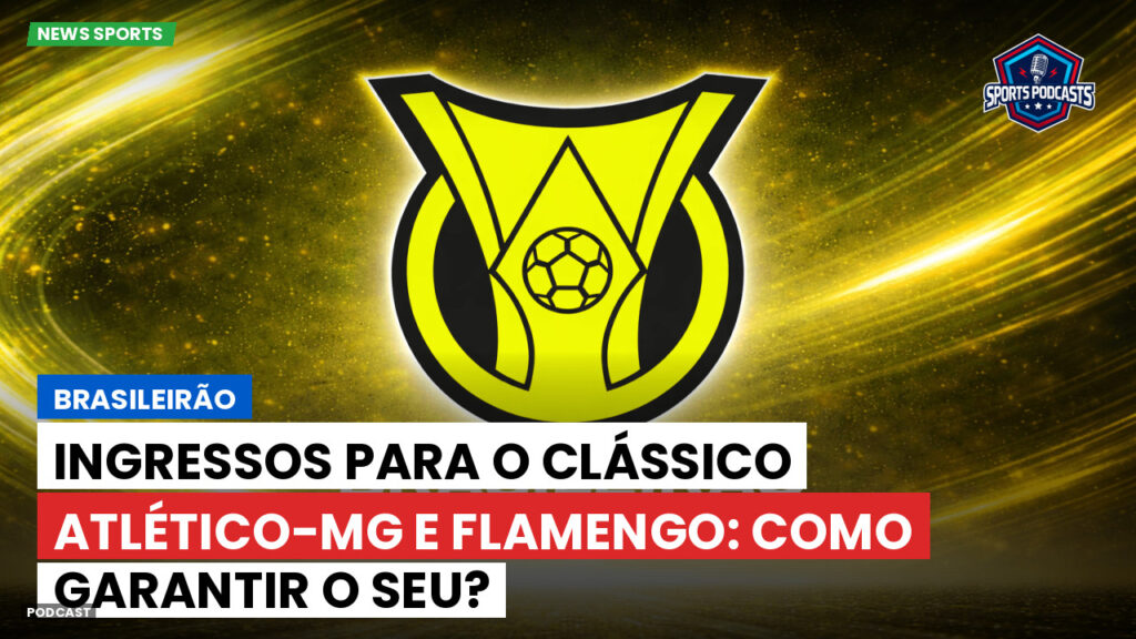 Brasileiro Serie A Podcast: Brasileirão : Ingressos para o clássico Atlético-MG e Flamengo: como garantir o seu?