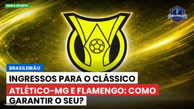 Brasileirão Série A Podcast: Brasileirão : Ingressos para o clássico Atlético-MG e Flamengo: como garantir o seu?
