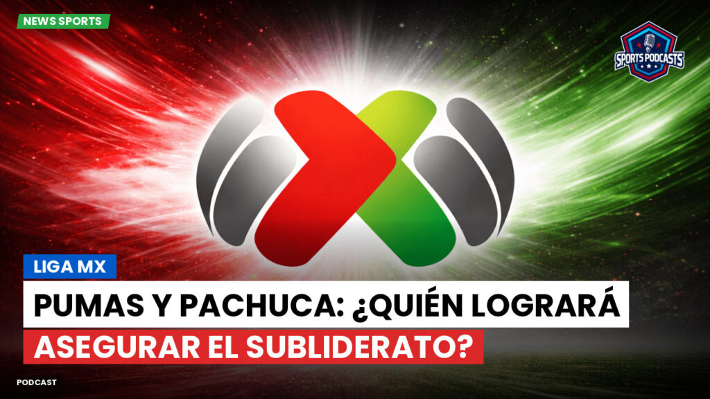 Liga Mx Podcast: Liga MX : Pumas y Pachuca: ¿Quién logrará asegurar el subliderato?