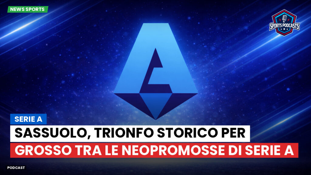 Serie A Podcast: Serie A : Sassuolo, trionfo storico per Grosso tra le neopromosse di Serie A