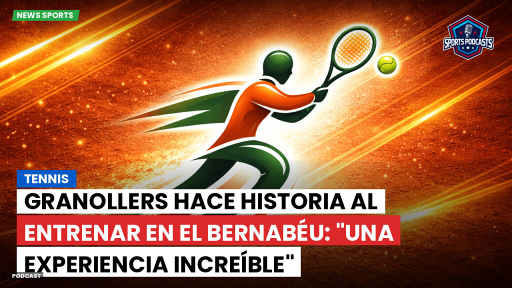 Tennis Podcast: Tennis : Granollers hace historia al entrenar en el Bernabéu: "Una experiencia increíble"