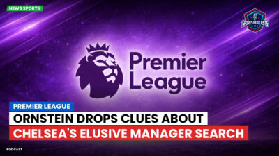 Premier League Podcast: Premier League : Ornstein drops clues about Chelsea's elusive manager search