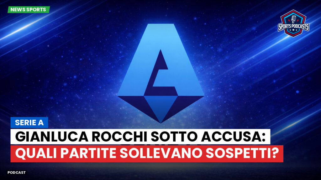 Serie A Podcast: Serie A : Gianluca Rocchi sotto accusa: quali partite sollevano sospetti?