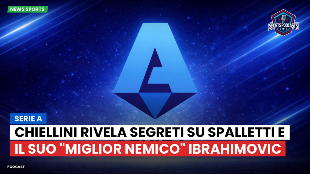 Serie A Podcast: Serie A : Chiellini rivela segreti su Spalletti e il suo "miglior nemico" Ibrahimovic