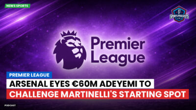 Premier League Podcast: Premier League : Arsenal eyes €60m Adeyemi to challenge Martinelli's starting spot