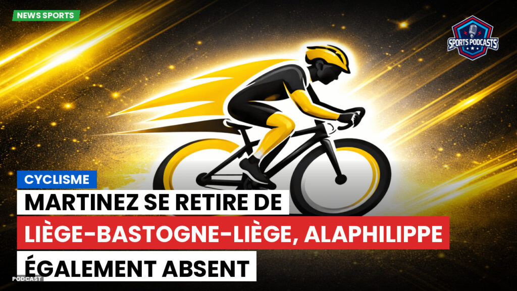 Cyclisme Podcast: Cyclisme : Martinez se retire de Liège-Bastogne-Liège, Alaphilippe également absent