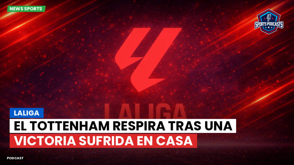 Laliga Podcast: LaLiga : El Tottenham respira tras una victoria sufrida en casa