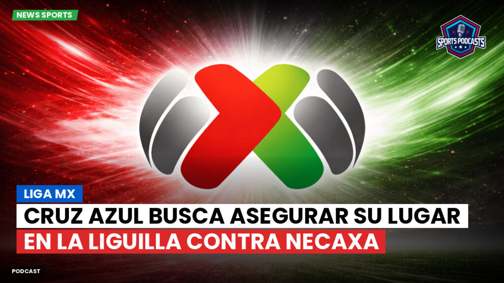 Liga Mx Podcast: Cruz Azul busca asegurar su lugar en la Liguilla contra Necaxa