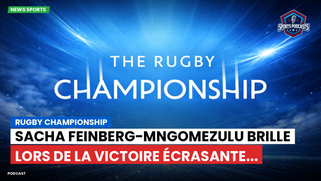 Rugby Championship Podcast: Rugby Championship : Sacha Feinberg-Mngomezulu brille lors de la victoire écrasante...