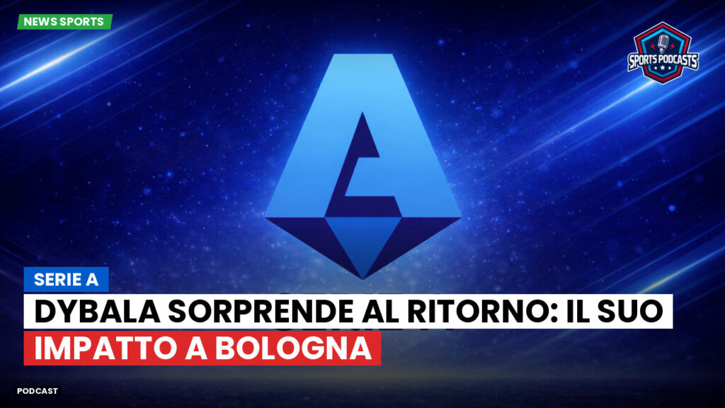 Serie A Podcast: Serie A : Dybala sorprende al ritorno: il suo impatto a Bologna