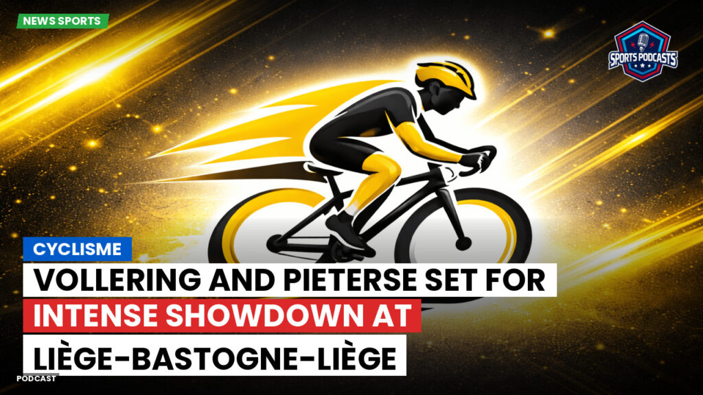 Cyclisme Podcast: Cyclisme : Vollering and Pieterse set for intense showdown at Liège-Bastogne-Liège