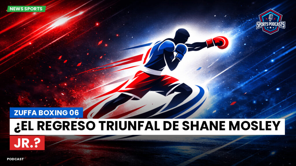 Boxe Podcast: Zuffa Boxing 06: ¿El regreso triunfal de Shane Mosley Jr.?