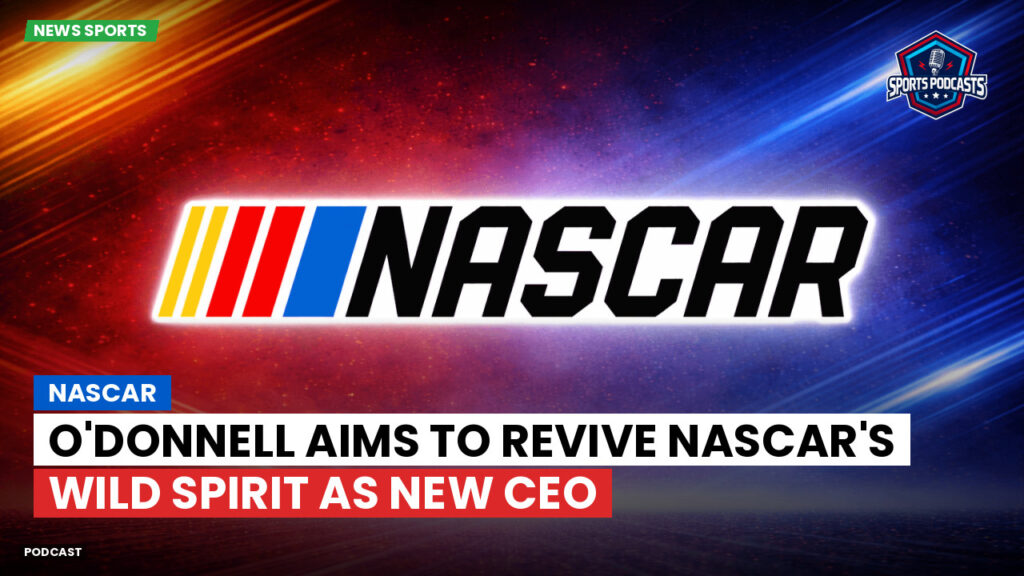 Nascar Podcast: O'Donnell aims to revive NASCAR's wild spirit as new CEO