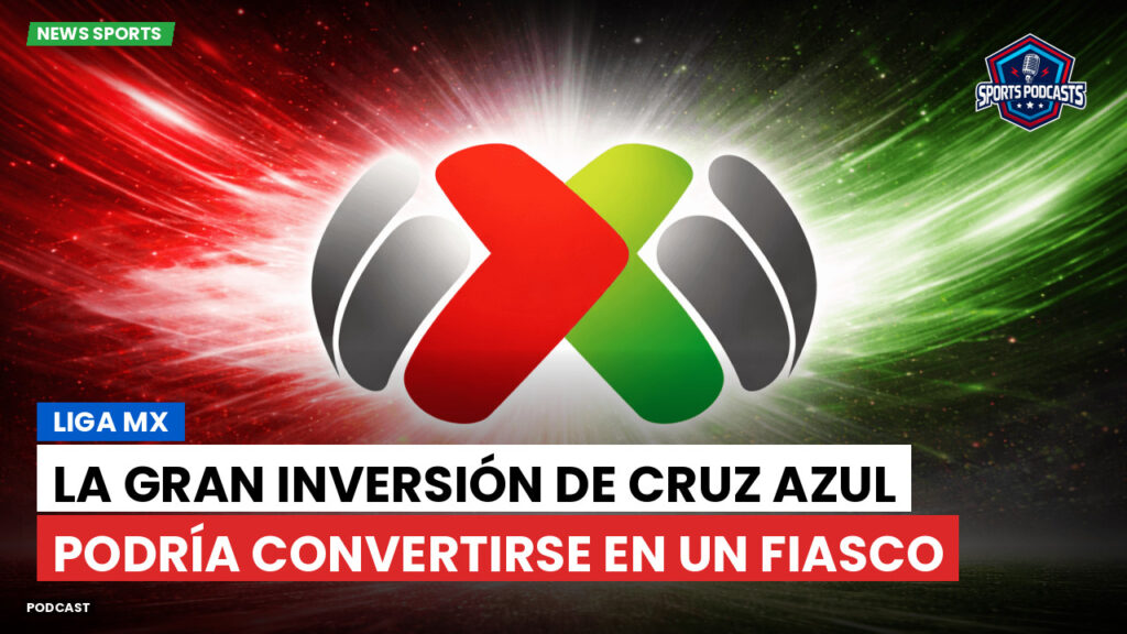 Liga Mx Podcast: La gran inversión de Cruz Azul podría convertirse en un fiasco