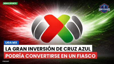 Liga MX Podcast: La gran inversión de Cruz Azul podría convertirse en un fiasco