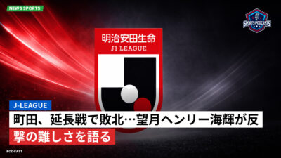 Jリーグ Podcast: J-League : 町田、延長戦で敗北…望月ヘンリー海輝が反撃の難しさを語る