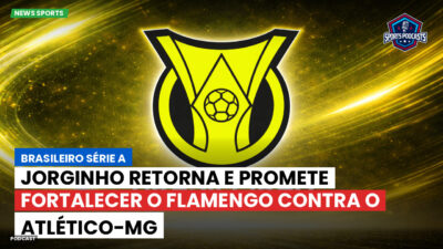 Brasileirão Série A Podcast: Jorginho retorna e promete fortalecer o Flamengo contra o Atlético-MG