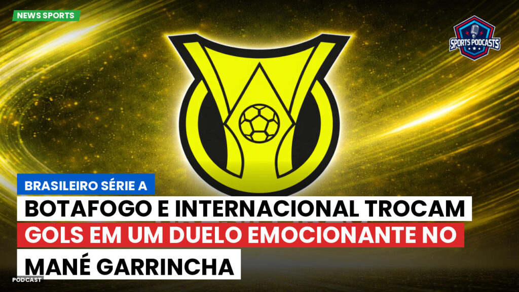 Brasileiro Serie A Podcast: Botafogo e Internacional trocam gols em um duelo emocionante no Mané Garrincha
