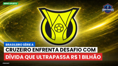 Brasileirão Série A Podcast: Cruzeiro enfrenta desafio com dívida que ultrapassa R$ 1 bilhão