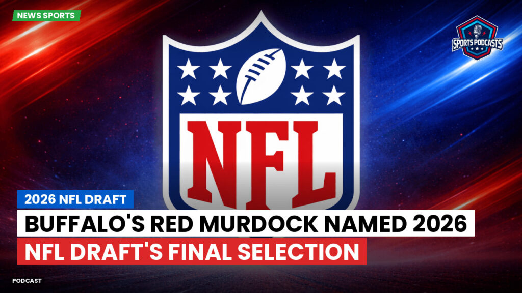 NFL Podcast: 2026 NFL Draft : Buffalo's Red Murdock Named 2026 NFL Draft's Final Selection
