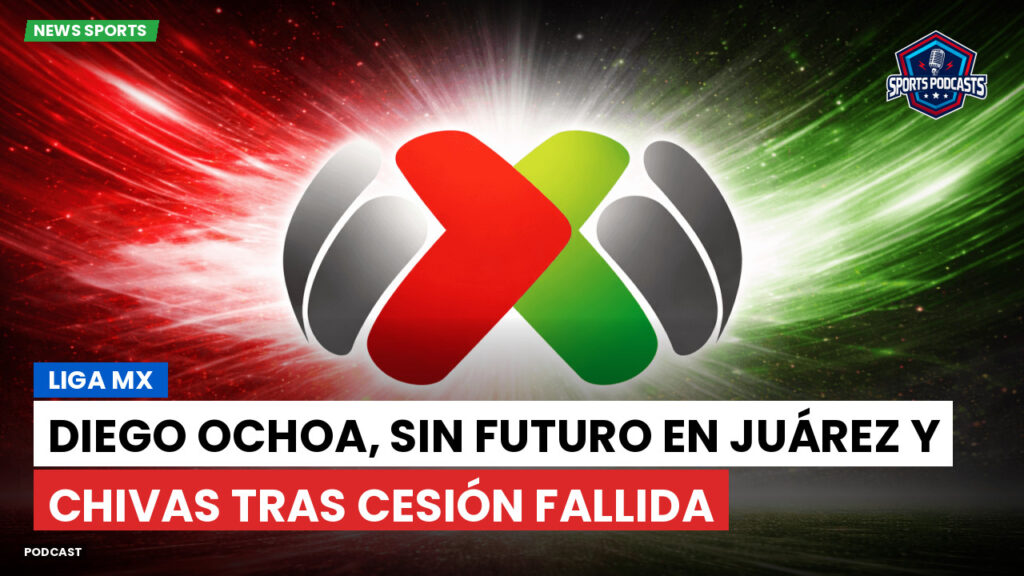 Liga Mx Podcast: Diego Ochoa, sin futuro en Juárez y Chivas tras cesión fallida