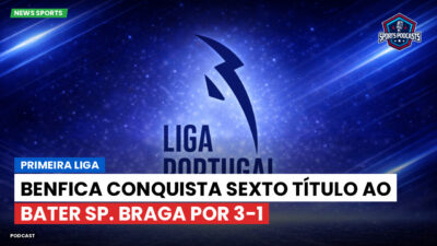 Primeira Liga Podcast: Primeira Liga : Benfica conquista sexto título ao bater Sp. Braga por 3-1