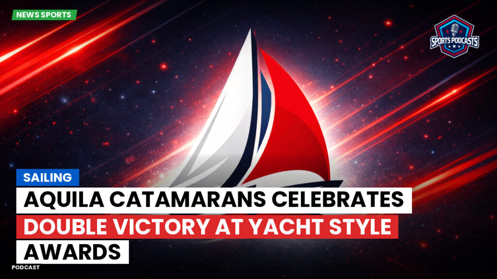 Sailing Podcast: Aquila Catamarans Celebrates Double Victory at Yacht Style Awards