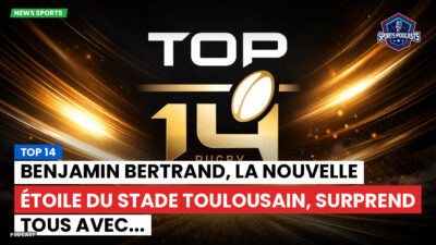Top 14 Podcast: Top 14 : Benjamin Bertrand, la nouvelle étoile du Stade Toulousain, surprend tous avec...