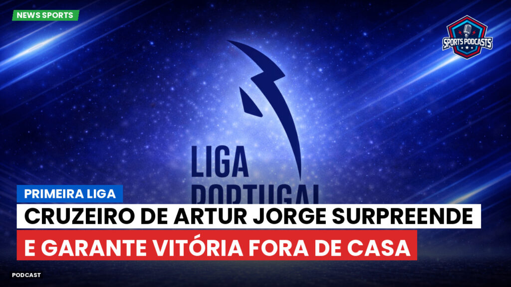 Primeira Liga Podcast: Cruzeiro de Artur Jorge surpreende e garante vitória fora de casa