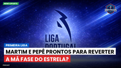Primeira Liga Podcast: Primeira Liga : Martim e Pepê prontos para reverter a má fase do Estrela?