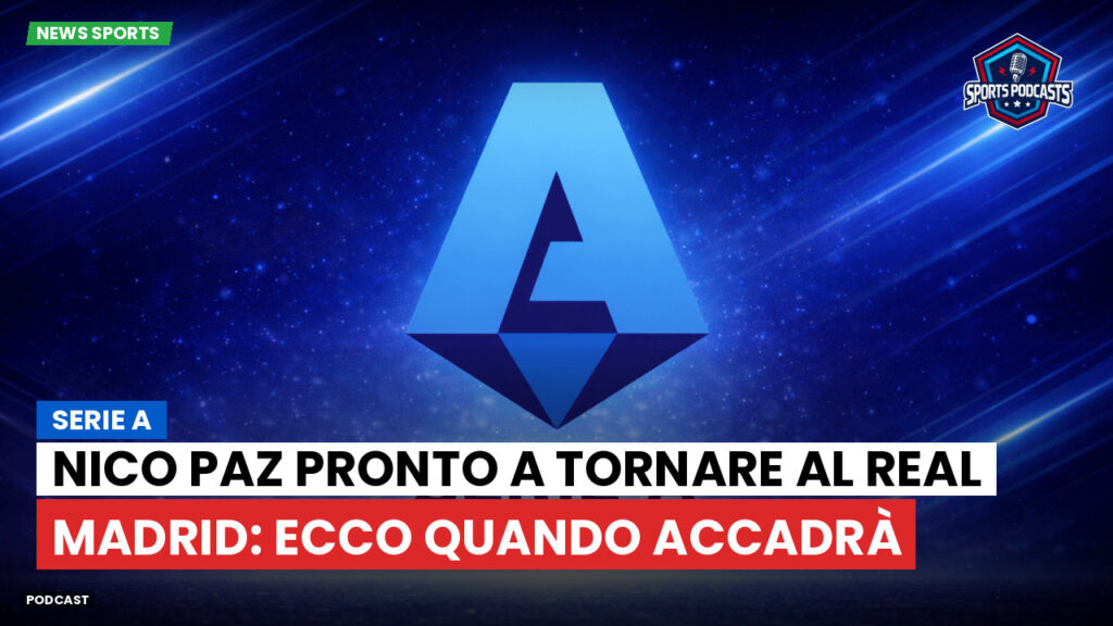 Serie A Podcast: Serie A : Nico Paz pronto a tornare al Real Madrid: ecco quando accadrà