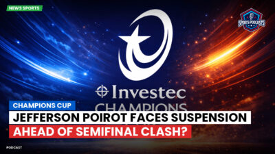 Champions Cup Podcast: Champions Cup: Jefferson Poirot faces suspension ahead of semifinal clash?
