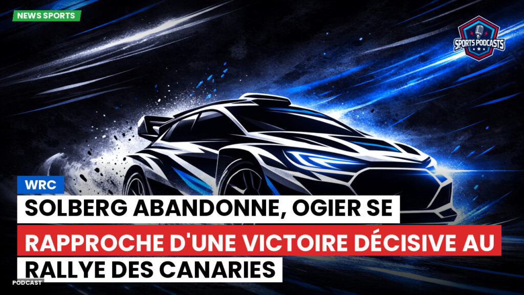 Wrc Podcast: WRC : Solberg abandonne, Ogier se rapproche d'une victoire décisive au Rallye des Canaries