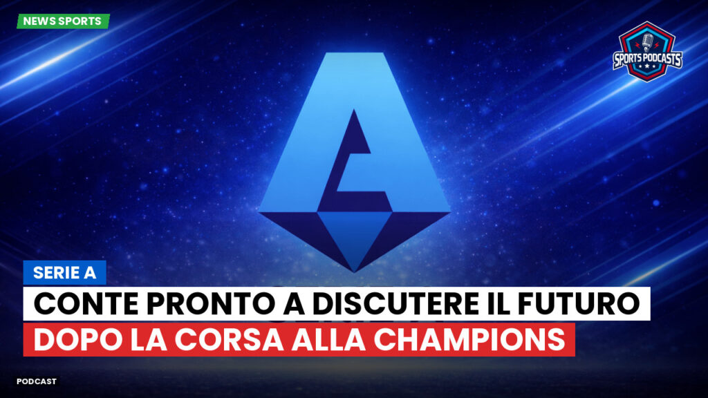 Serie A Podcast: Serie A : Conte pronto a discutere il futuro dopo la corsa alla Champions
