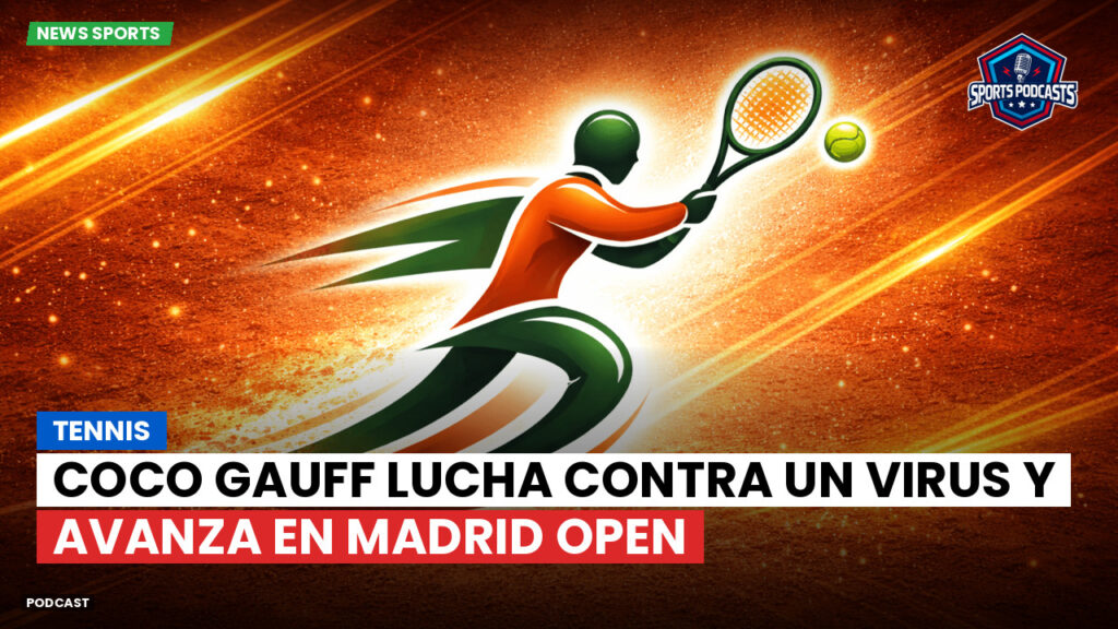 Tennis Podcast: Tennis : Coco Gauff lucha contra un virus y avanza en Madrid Open
