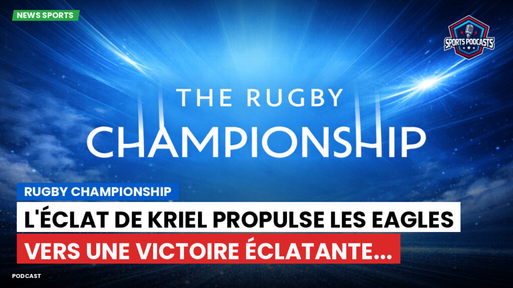 Nfl Podcast: Rugby Championship : L'éclat de Kriel propulse les Eagles vers une victoire éclatante...