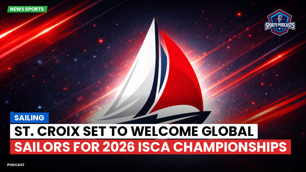 Sailing Podcast: St. Croix Set to Welcome Global Sailors for 2026 ISCA Championships