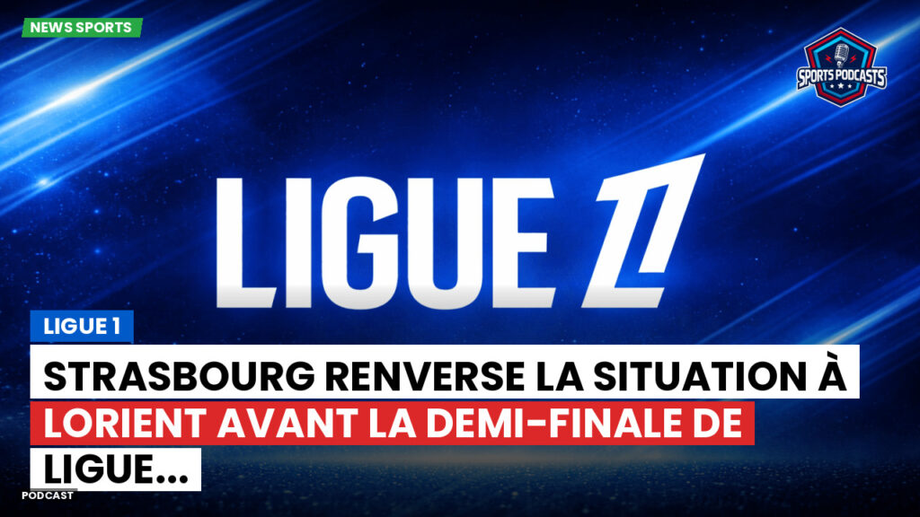 Ligue 1 Podcast: Ligue 1 : Strasbourg renverse la situation à Lorient avant la demi-finale de Ligue...